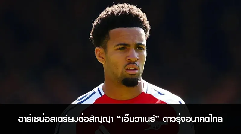 อาร์เซน่อลเตรียมต่อสัญญา “เอ็นวาเนรี” ดาวรุ่งอนาคตไกล